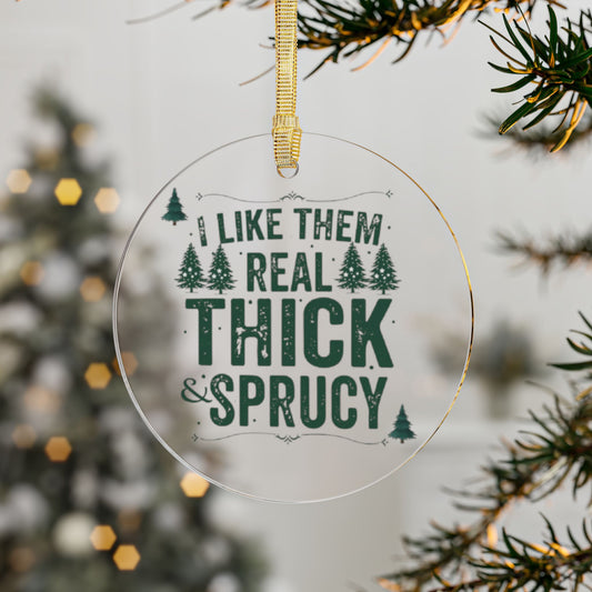 "Thick, Sprucy, & Full of Cheer" - Clear Acrylic Ornament