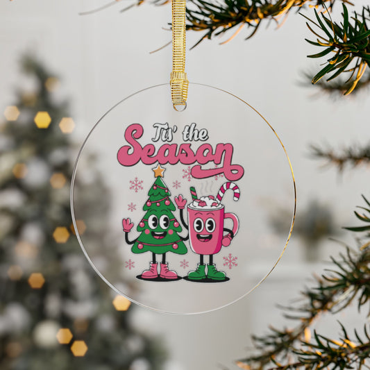 “’Tis the Season” - Clear Acrylic Ornament
